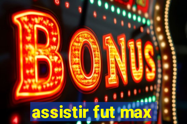 assistir fut max